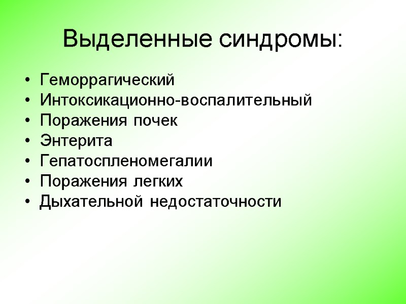 Выделенные синдромы: Геморрагический Интоксикационно-воспалительный Поражения почек Энтерита Гепатоспленомегалии Поражения легких Дыхательной недостаточности
